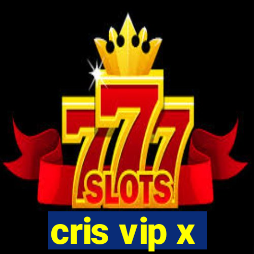 cris vip x